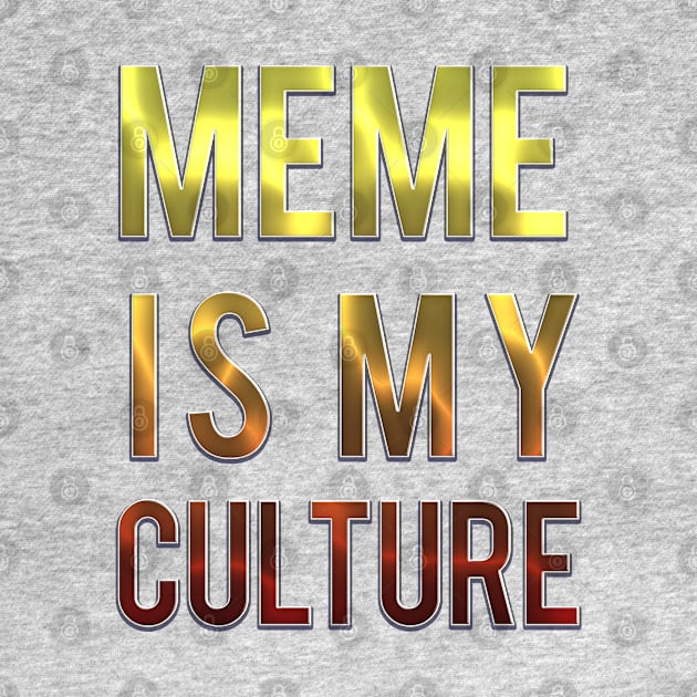 MEME IS MY CULTURE. by LanaBanana